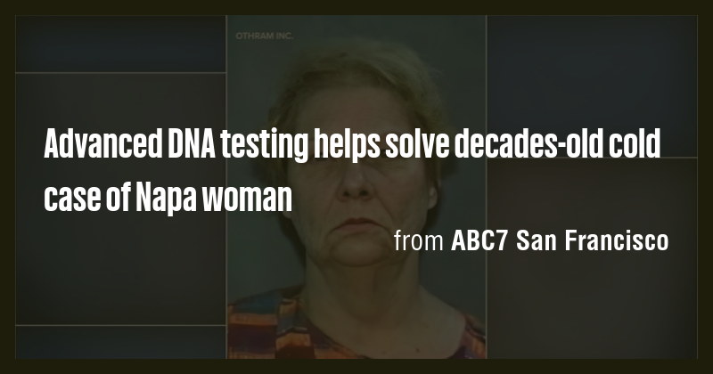 Advanced DNA testing helps solve decades-old cold case of Napa woman ...