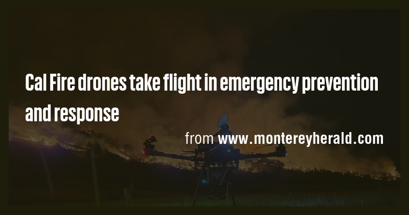 Cal Fire drones take flight in emergency prevention and response - Briefly