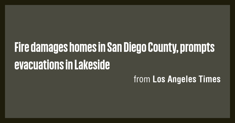 Fire damages homes in San Diego County, prompts evacuations in Lakeside ...