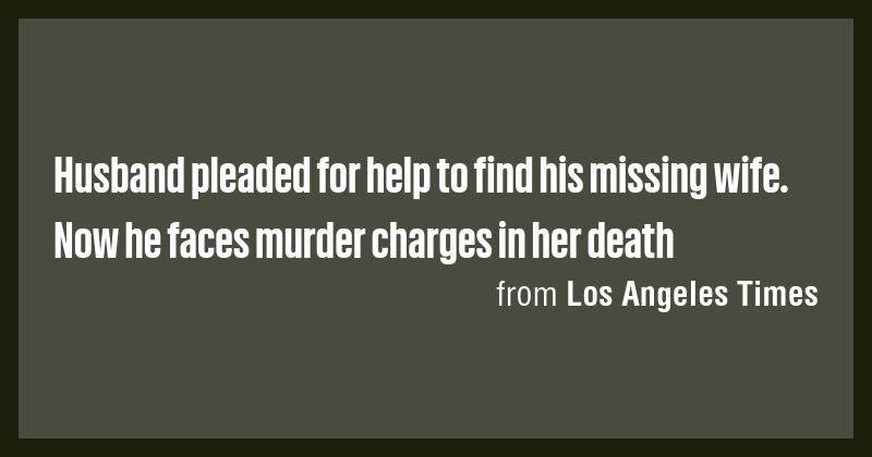 Husband pleaded for help to find his missing wife. Now he faces murder ...