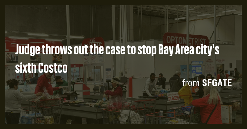 Judge throws out the case to stop Bay Area city's sixth Costco - Briefly