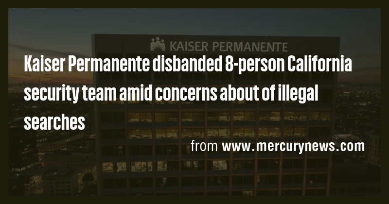Kaiser Permanente disbanded 8-person California security team amid ...