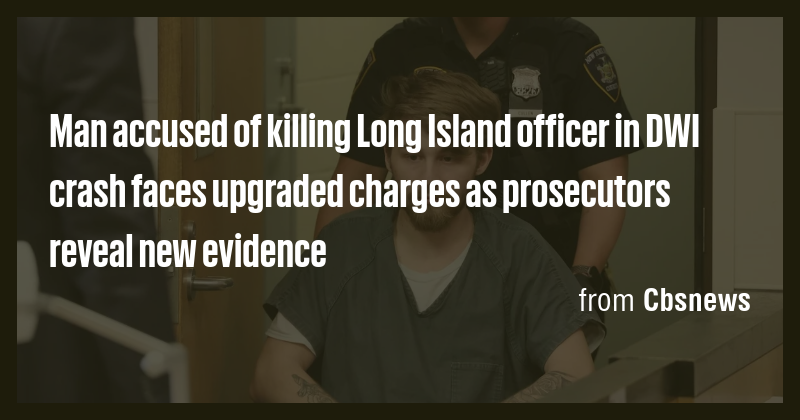 Man accused of killing Long Island officer in DWI crash faces upgraded ...