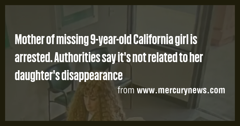 Mother of missing 9-year-old California girl is arrested. Authorities ...