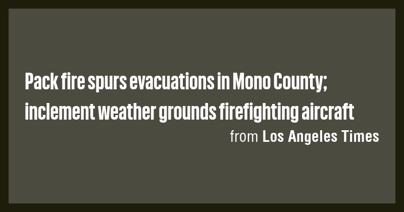 Pack fire spurs evacuations in Mono County; inclement weather grounds ...