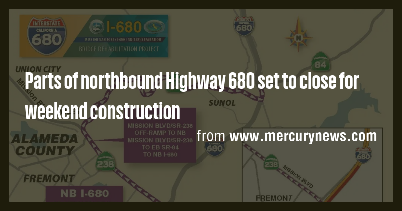 Parts of northbound Highway 680 set to close for weekend construction ...