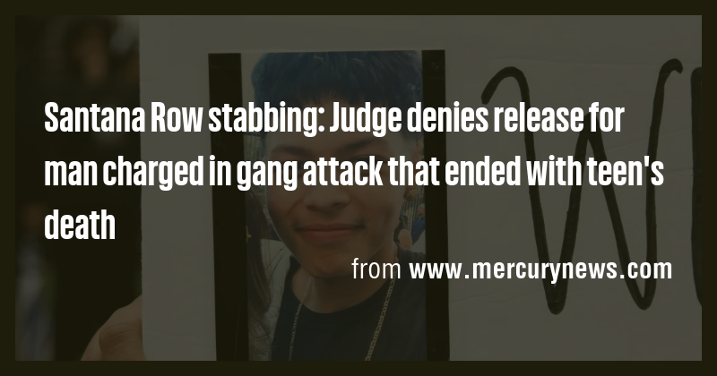 Santana Row stabbing: Judge denies release for man charged in gang ...