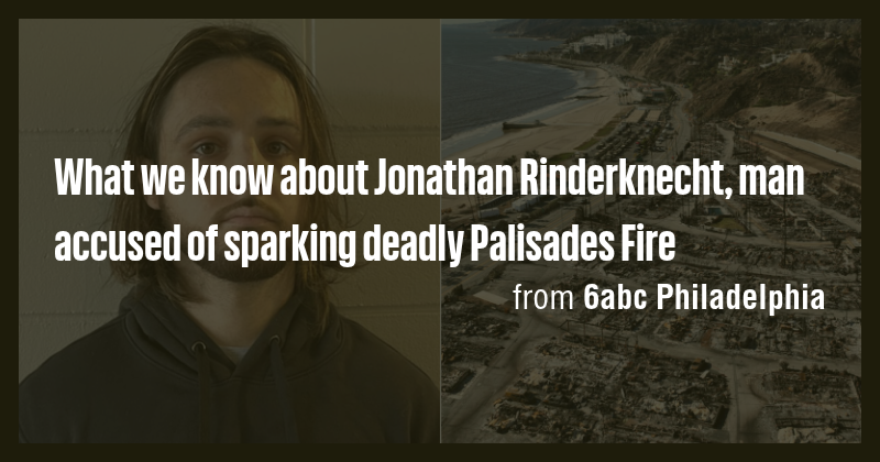 What we know about Jonathan Rinderknecht, man accused of sparking ...