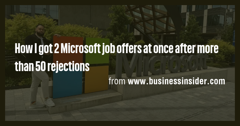 How I got 2 Microsoft job offers at once after more than 50 rejections ...