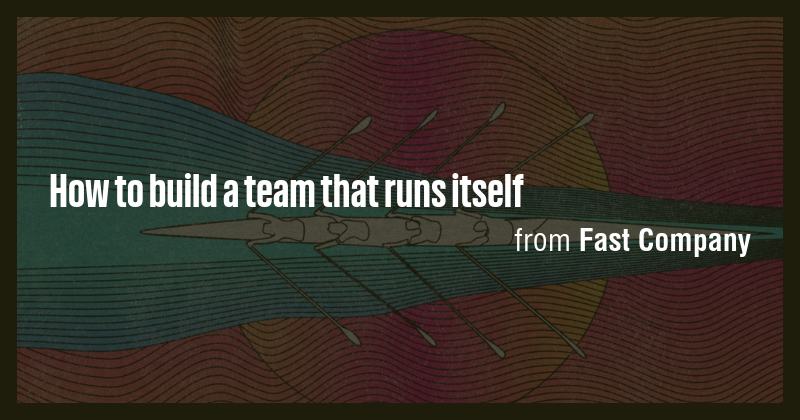 How to build a team that runs itself - Briefly