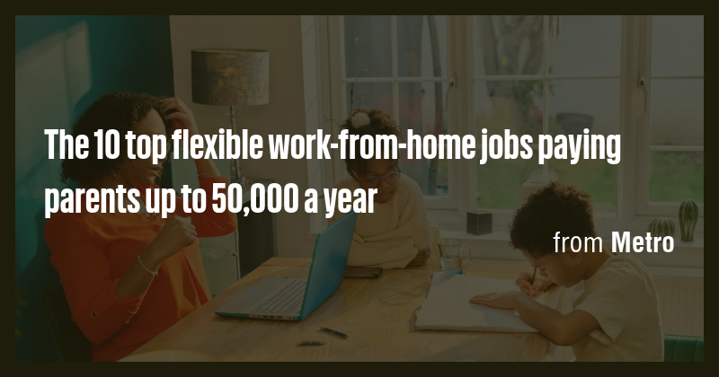 The 10 top flexible work-from-home jobs paying parents up to 50,000 a ...