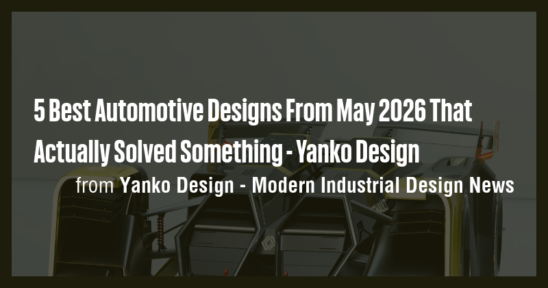 5 Best Automotive Designs From May 2026 That Actually Solved Something ...