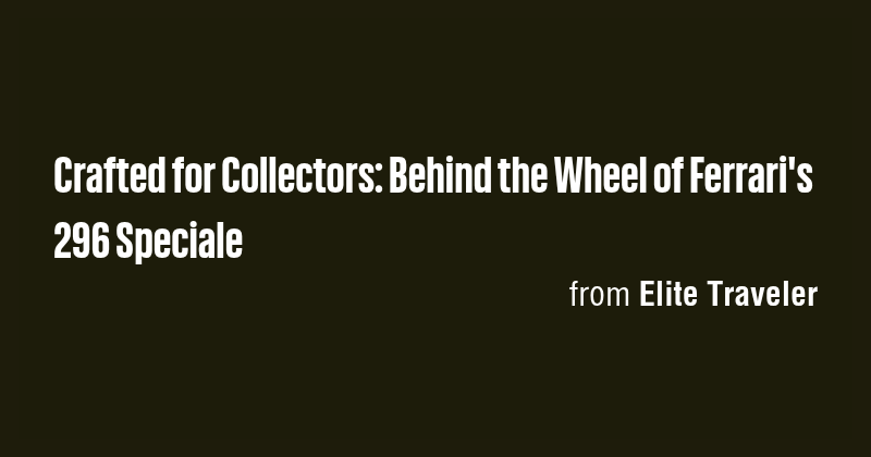 Crafted for Collectors: Behind the Wheel of Ferrari's 296 Speciale ...