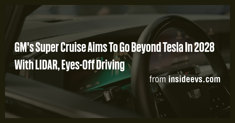 GM's Super Cruise Aims To Go Beyond Tesla In 2028 With LIDAR, Eyes-Off ...