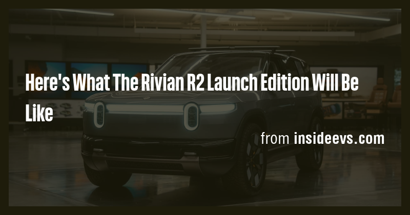 Here's What The Rivian R2 Launch Edition Will Be Like - Briefly