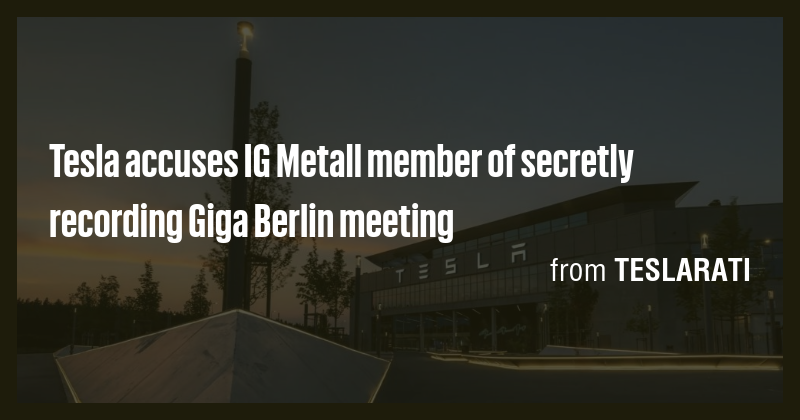 Tesla accuses IG Metall member of secretly recording Giga Berlin ...