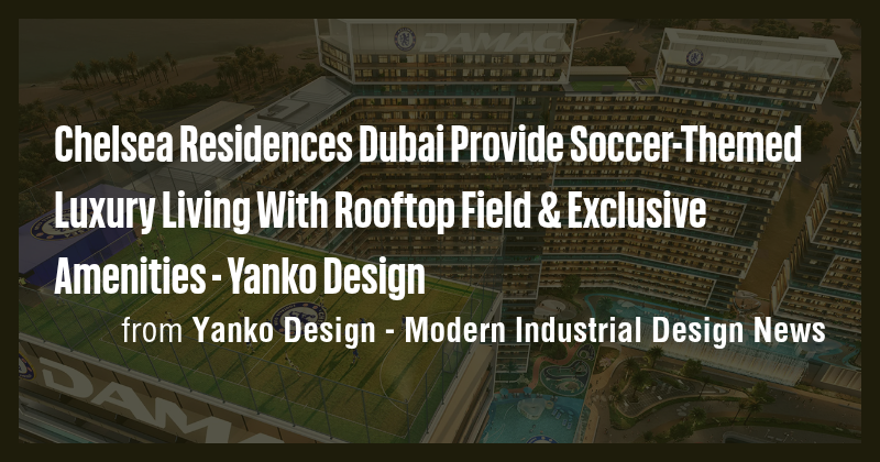 Chelsea Residences Dubai Provide Soccer-Themed Luxury Living With ... - Exclusive Building Amenities Specification