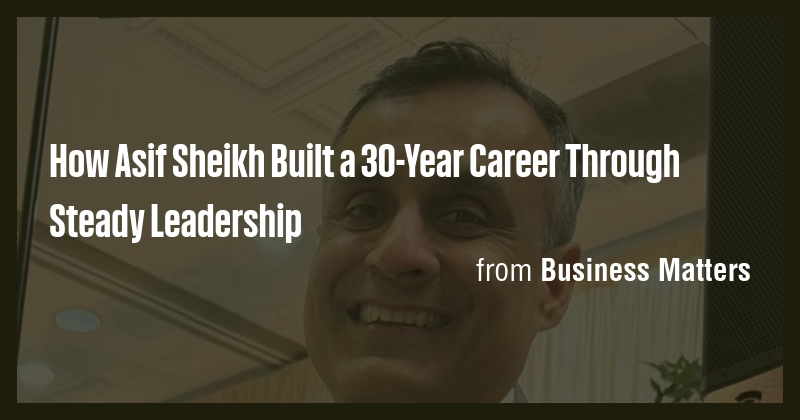 How Asif Sheikh Built a 30-Year Career Through Steady Leadership - Briefly