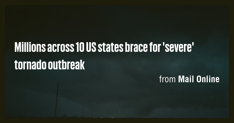 Millions across 10 US states brace for 'severe' tornado outbreak - Briefly