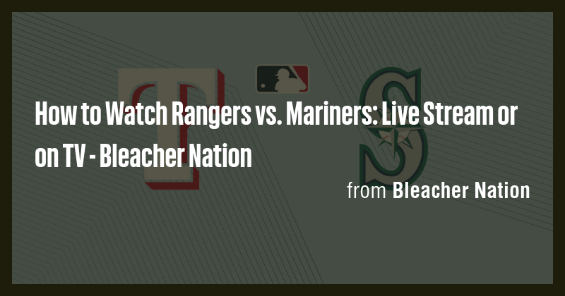 How to Watch Rangers vs. Mariners: Live Stream or on TV - Bleacher ...
