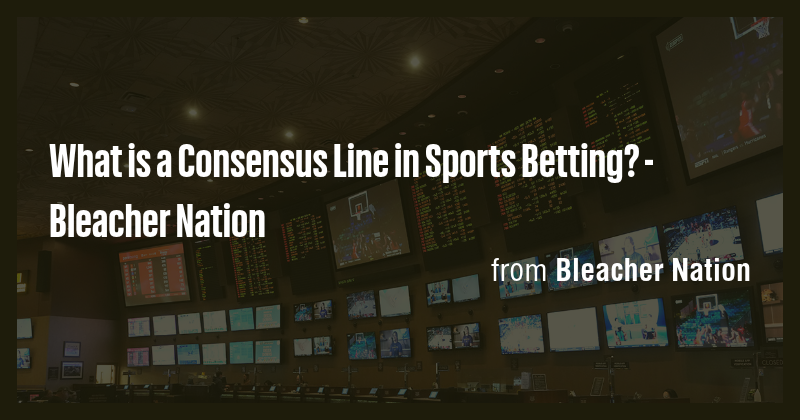 What is a Consensus Line in Sports Betting? - Bleacher Nation - Briefly
