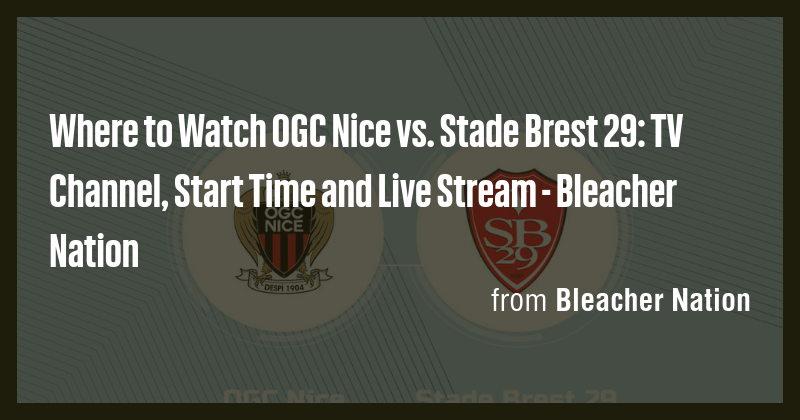 Where to Watch OGC Nice vs. Stade Brest 29: TV Channel, Start Time and ...