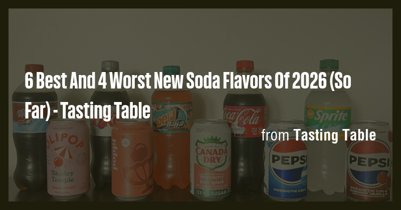 6 Best And 4 Worst New Soda Flavors Of 2026 (So Far) - Tasting Table ...