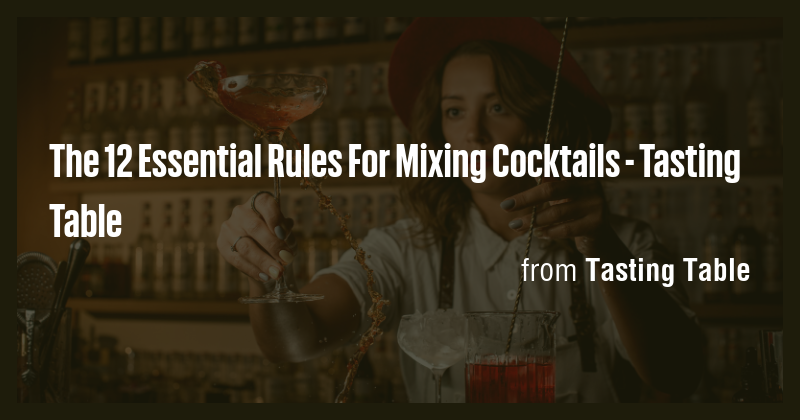 The 12 Essential Rules For Mixing Cocktails - Tasting Table - Briefly