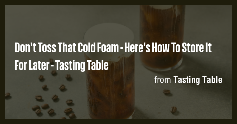 Don't Toss That Cold Foam - Here's How To Store It For Later - Tasting ...