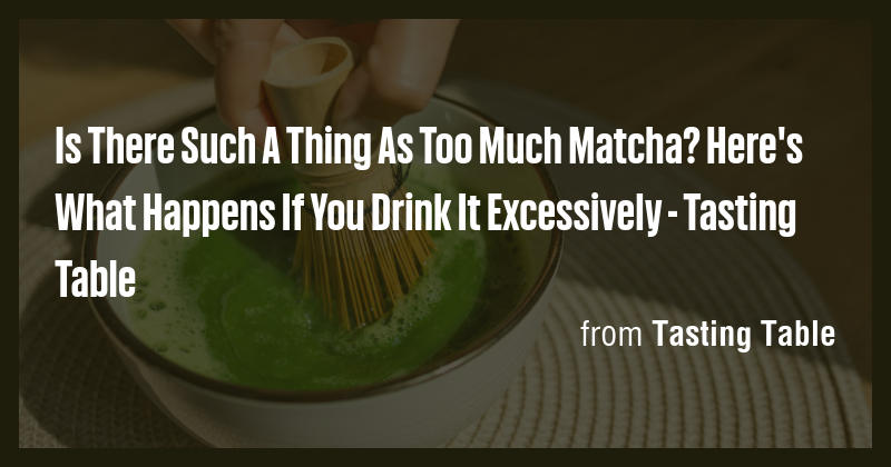 Is There Such A Thing As Too Much Matcha? Here's What Happens If You ...