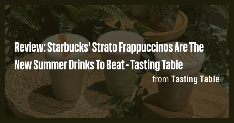 Review: Starbucks' Strato Frappuccinos Are The New Summer Drinks To ...