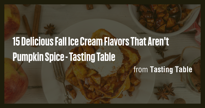 15 Delicious Fall Ice Cream Flavors That Aren't Pumpkin Spice - Tasting ...