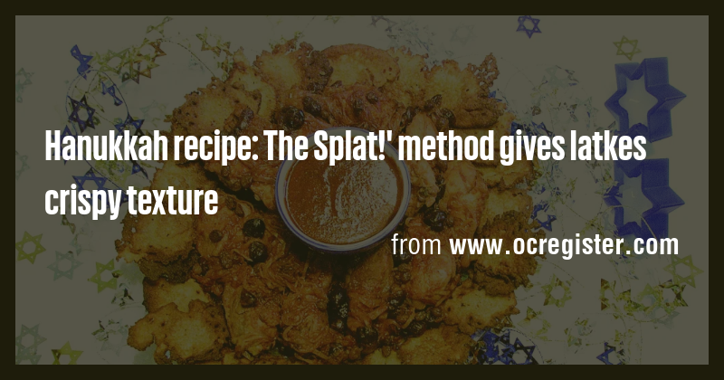 Hanukkah recipe: The Splat!' method gives latkes crispy texture - Briefly