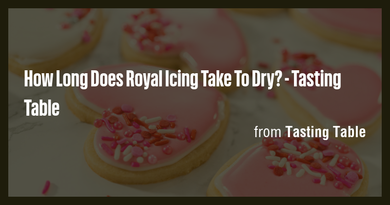 How Long Does Royal Icing Take To Dry? - Tasting Table - Briefly