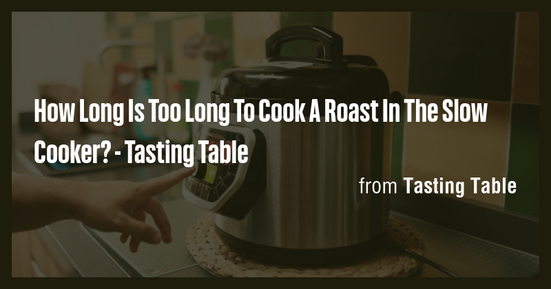 How Long Is Too Long To Cook A Roast In The Slow Cooker? - Tasting ...