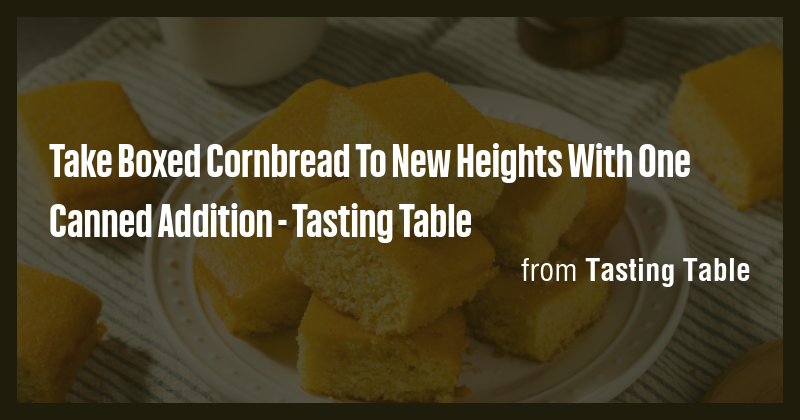 Take Boxed Cornbread To New Heights With One Canned Addition - Tasting ...