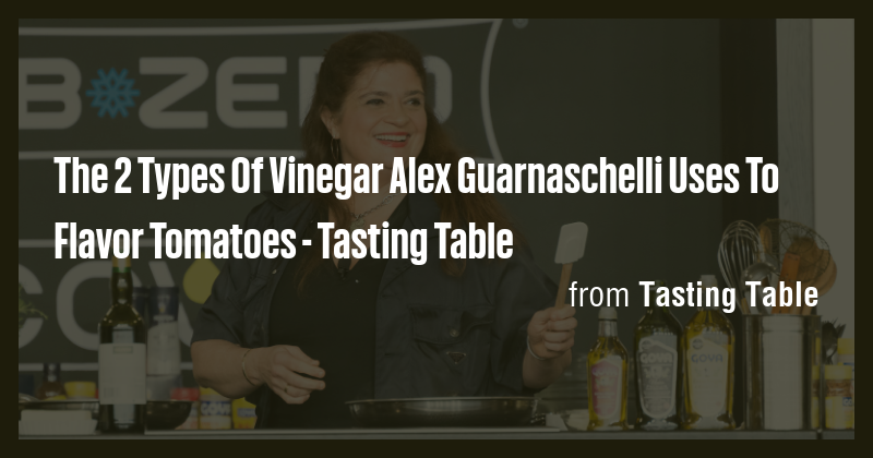 The 2 Types Of Vinegar Alex Guarnaschelli Uses To Flavor Tomatoes ...