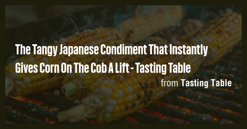 The Tangy Japanese Condiment That Instantly Gives Corn On The Cob A ...