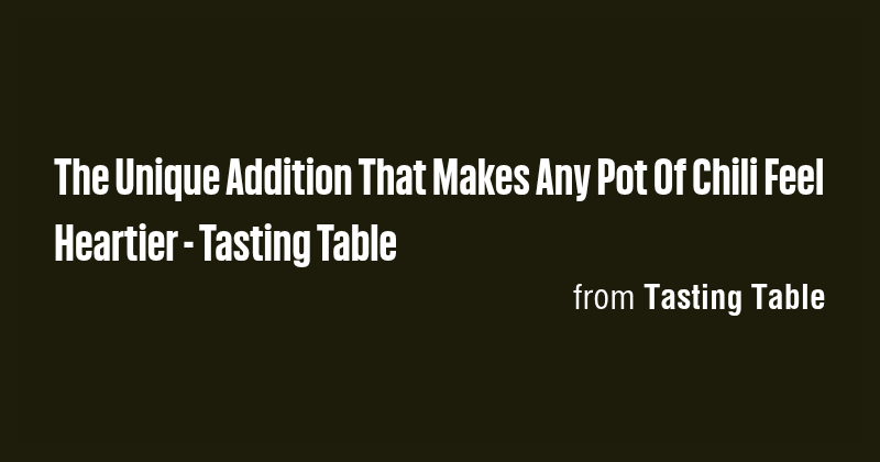 The Unique Addition That Makes Any Pot Of Chili Feel Heartier - Tasting ...