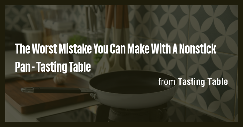 The Worst Mistake You Can Make With A Nonstick Pan - Tasting Table ...