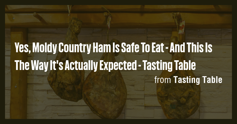 Yes, Moldy Country Ham Is Safe To Eat - And This Is The Way It's ...