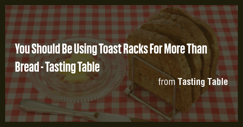 You Should Be Using Toast Racks For More Than Bread - Tasting Table ...