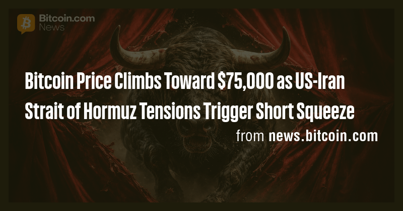 Bitcoin Price Climbs Toward $75,000 as US-Iran Strait of Hormuz ...