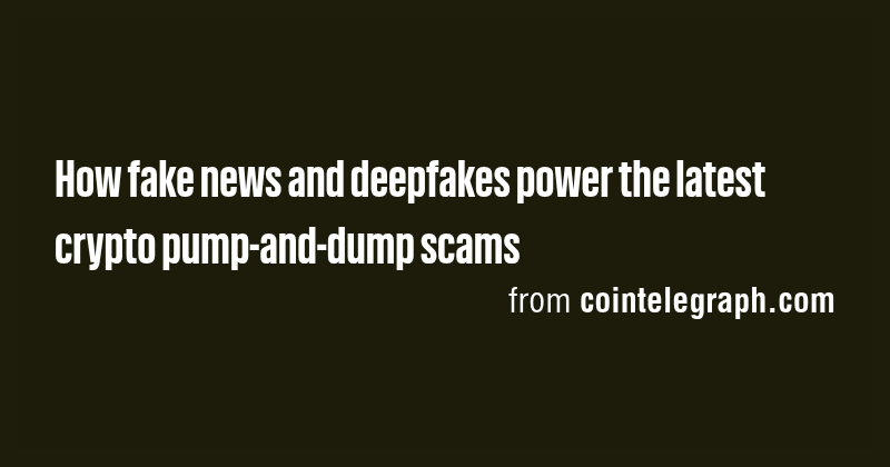 How fake news and deepfakes power the latest crypto pump-and-dump scams ...