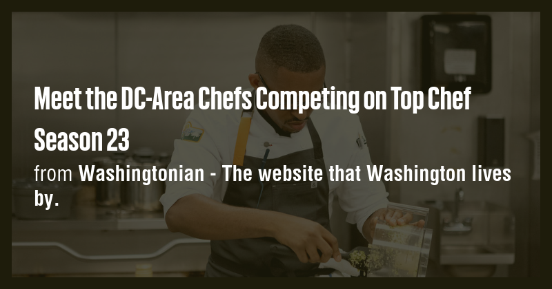 Meet the DC-Area Chefs Competing on Top Chef Season 23 - Briefly