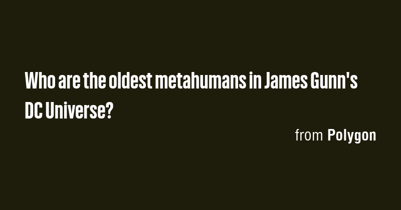 Who are the oldest metahumans in James Gunn's DC Universe? - Briefly