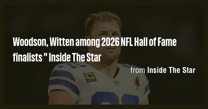 Woodson, Witten among 2026 NFL Hall of Fame finalists " Inside The Star ...