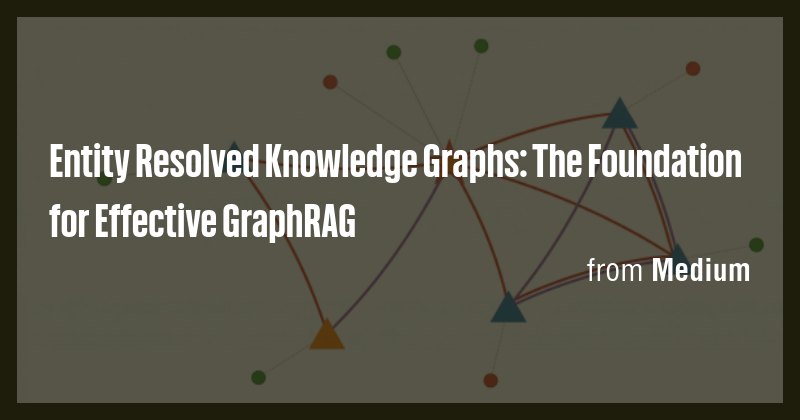 Entity Resolved Knowledge Graphs: The Foundation for Effective GraphRAG ...