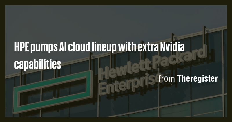 HPE pumps AI cloud lineup with extra Nvidia capabilities - Briefly