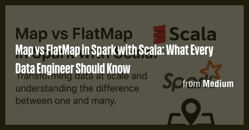 Map vs FlatMap in Spark with Scala: What Every Data Engineer Should ...